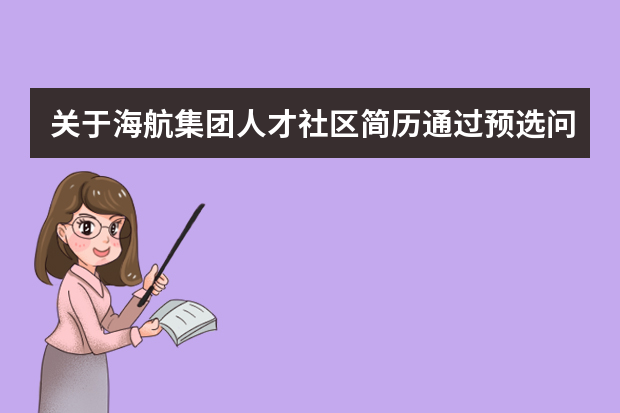 关于海航集团人才社区简历通过预选问题 求海航空乘的前辈或者面试过的大神！急求！请问有没有海航空乘面试过的大神？我是大三学生，4